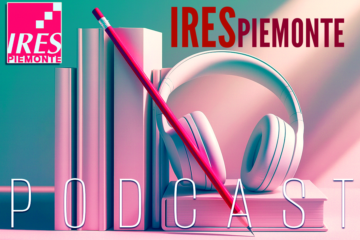IRES Piemonte podcast. Comprendere il presente per costruire il futuro